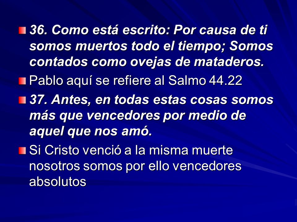 36. Como está escrito: Por causa de ti somos muertos todo el tiempo; Somos contados como ovejas de mataderos.