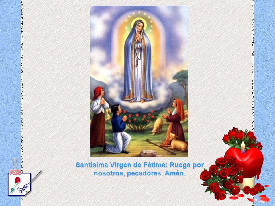 Santísima Virgen de Fátima: Ruega por nosotros, pecadores. Amén.
