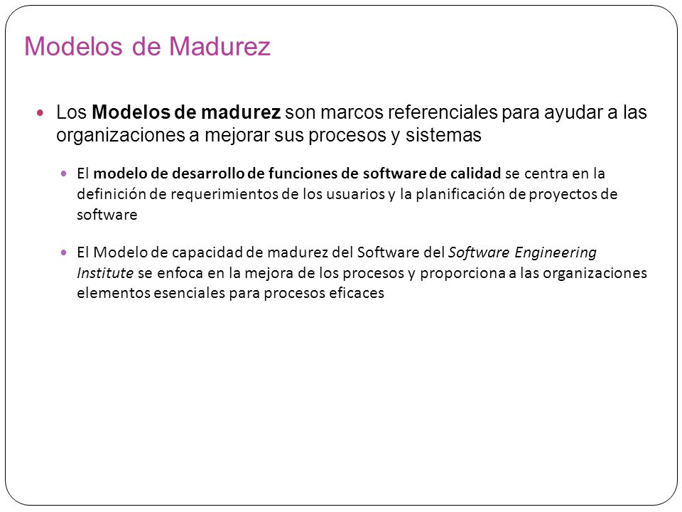 Modelos de Madurez Los Modelos de madurez son marcos referenciales para ayudar a las organizaciones a mejorar sus procesos y sistemas.