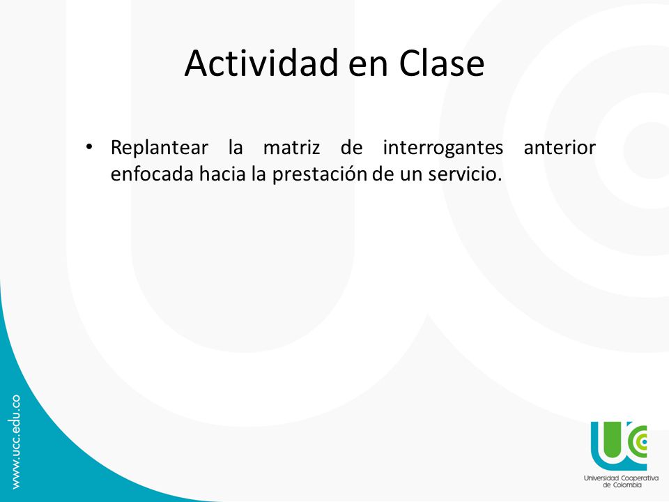 Actividad en Clase Replantear la matriz de interrogantes anterior enfocada hacia la prestación de un servicio.