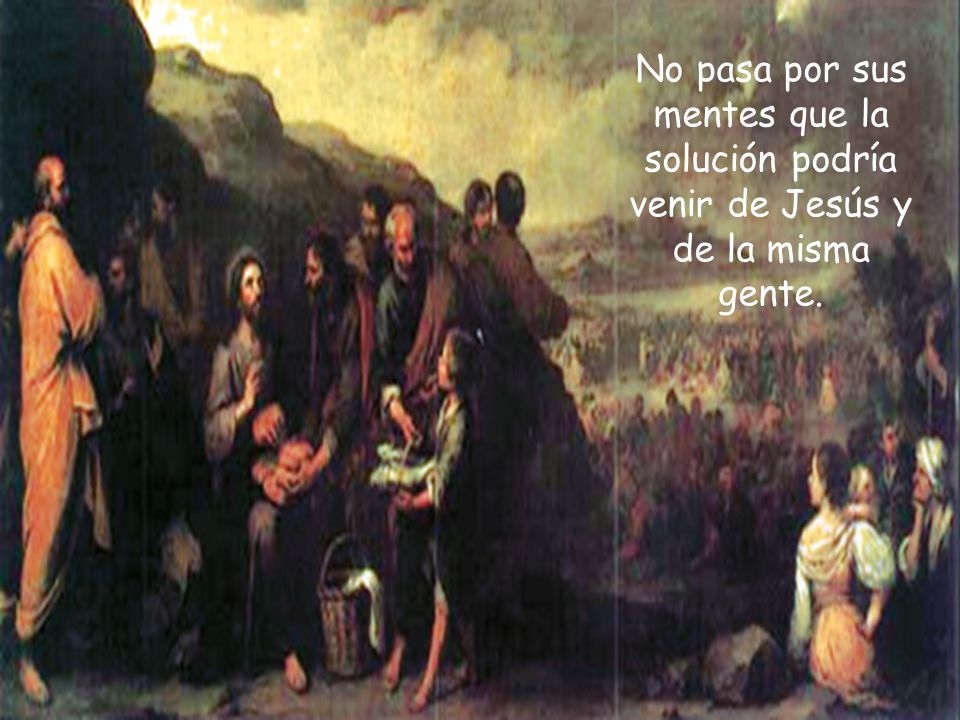No pasa por sus mentes que la solución podría venir de Jesús y de la misma gente.