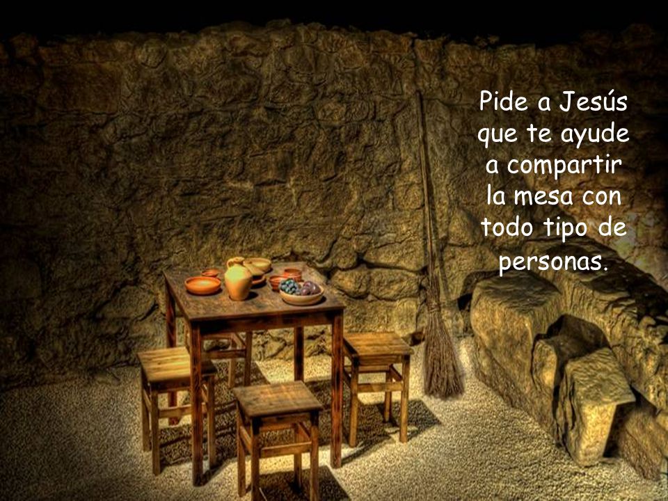 Pide a Jesús que te ayude a compartir la mesa con todo tipo de personas.