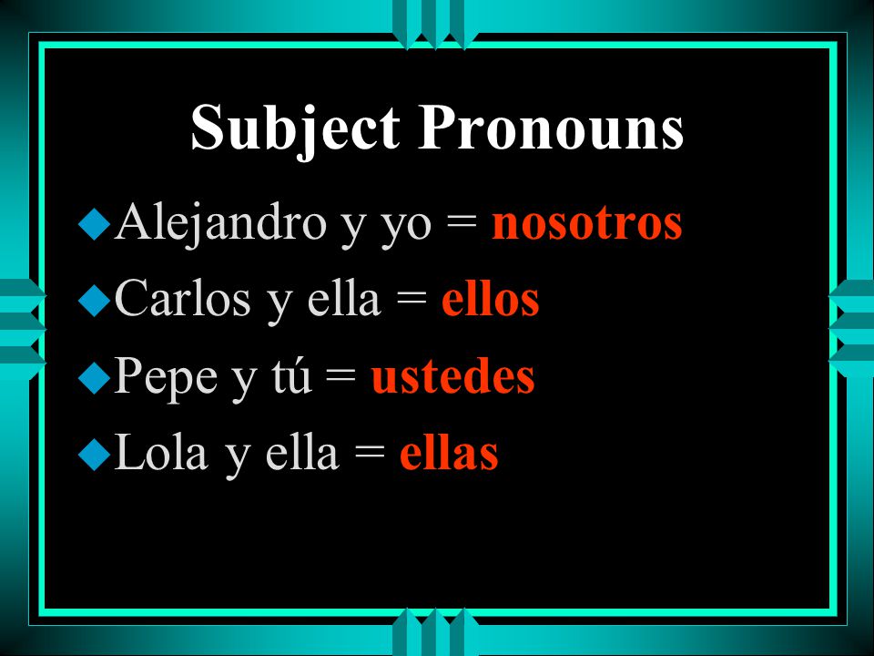 Subject Pronouns Alejandro y yo = nosotros Carlos y ella = ellos
