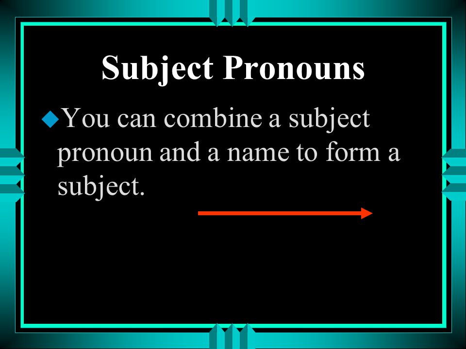 Subject Pronouns You can combine a subject pronoun and a name to form a subject.