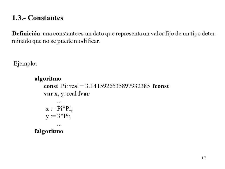 1.3.- Constantes Definición: una constante es un dato que representa un valor fijo de un tipo deter-