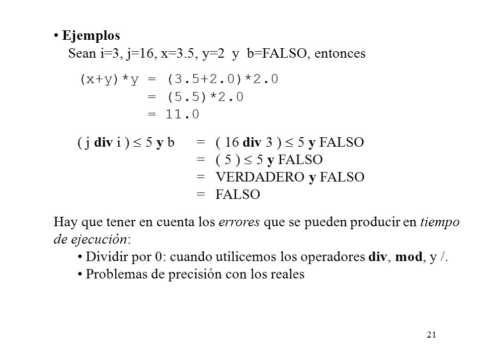 Ejemplos Sean i=3, j=16, x=3.5, y=2 y b=FALSO, entonces. (x+y)*y = ( )*2.0. = (5.5)*2.0. =