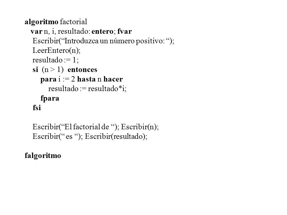 algoritmo factorial var n, i, resultado: entero; fvar. Escribir( Introduzca un número positivo: );