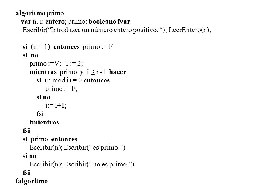 algoritmo primo var n, i: entero; primo: booleano fvar. Escribir( Introduzca un número entero positivo: ); LeerEntero(n);