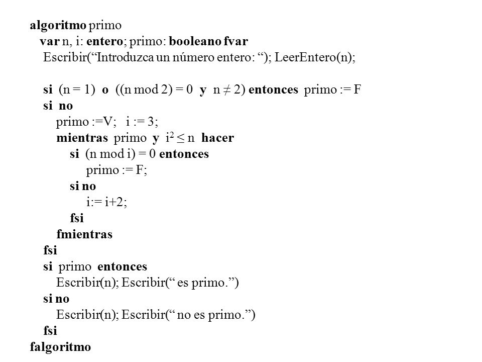 algoritmo primo var n, i: entero; primo: booleano fvar. Escribir( Introduzca un número entero: ); LeerEntero(n);