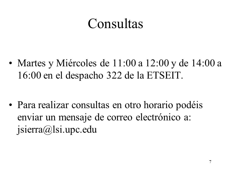 Consultas Martes y Miércoles de 11:00 a 12:00 y de 14:00 a 16:00 en el despacho 322 de la ETSEIT.