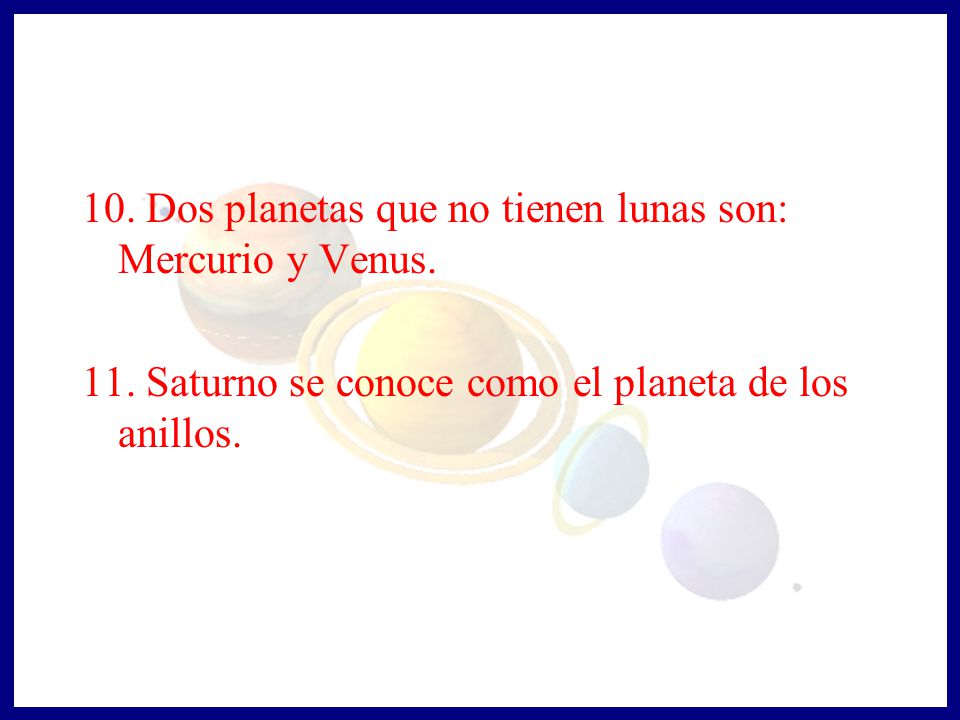 10. Dos planetas que no tienen lunas son: Mercurio y Venus.