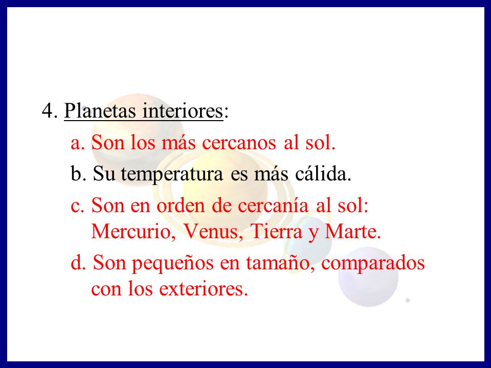 4. Planetas interiores: a. Son los más cercanos al sol. b. Su temperatura es más cálida.