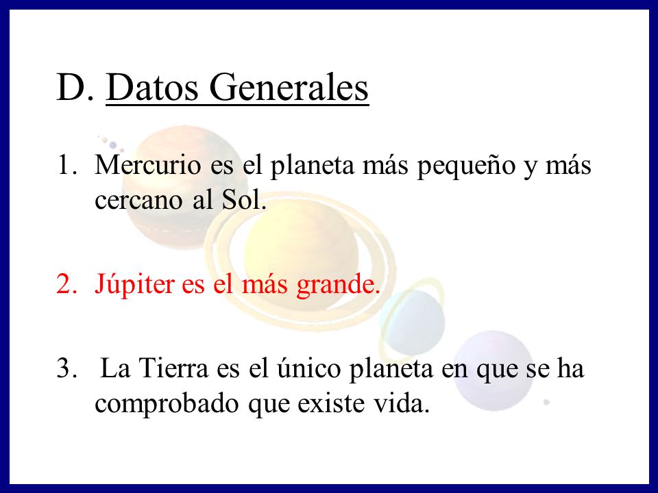 D. Datos Generales Mercurio es el planeta más pequeño y más cercano al Sol. Júpiter es el más grande.