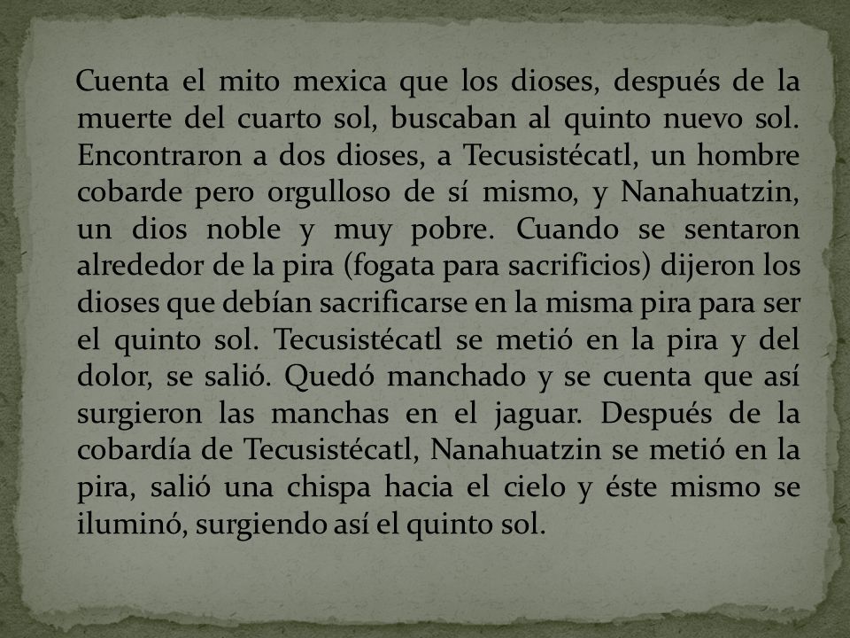 Cuenta el mito mexica que los dioses, después de la muerte del cuarto sol, buscaban al quinto nuevo sol.
