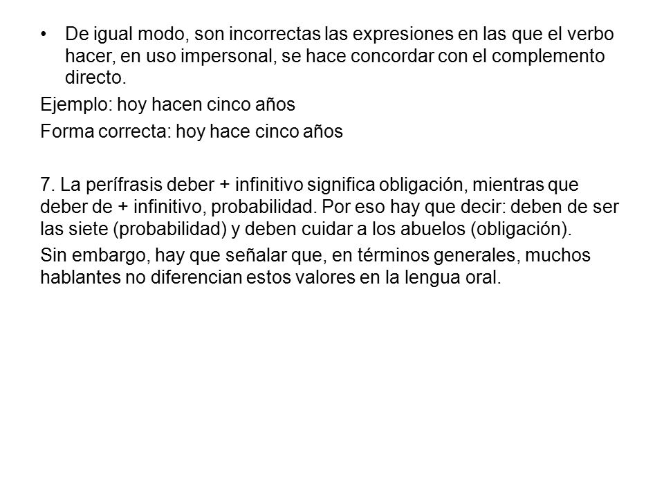 De igual modo, son incorrectas las expresiones en las que el verbo hacer, en uso impersonal, se hace concordar con el complemento directo.