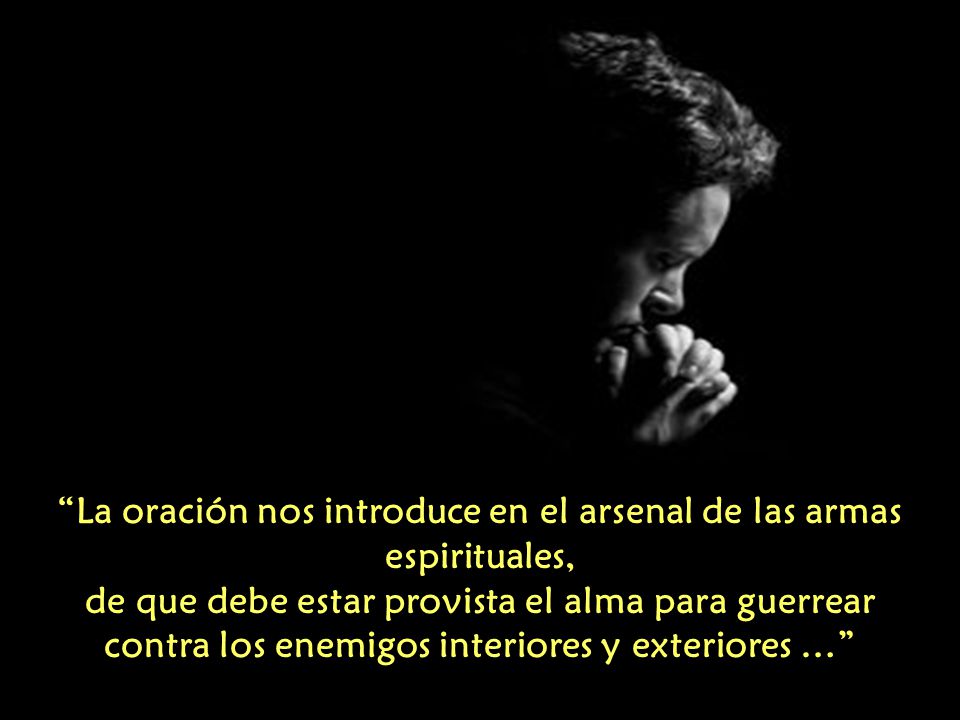 La oración nos introduce en el arsenal de las armas espirituales,