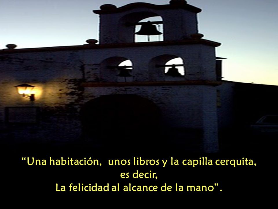 Una habitación, unos libros y la capilla cerquita, es decir,