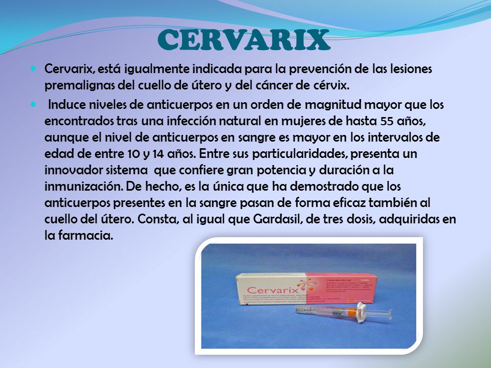CERVARIX Cervarix, está igualmente indicada para la prevención de las lesiones premalignas del cuello de útero y del cáncer de cérvix.