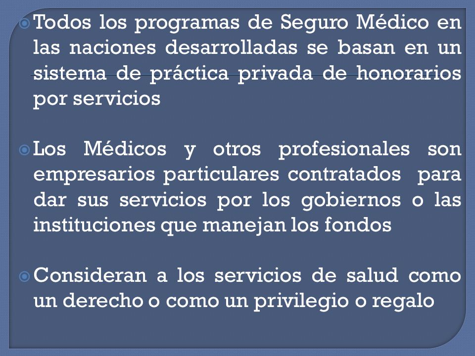 Todos los programas de Seguro Médico en las naciones desarrolladas se basan en un sistema de práctica privada de honorarios por servicios