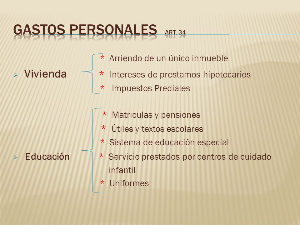 Gastos personales Art. 34 * Arriendo de un único inmueble. Vivienda * Intereses de prestamos hipotecarios.