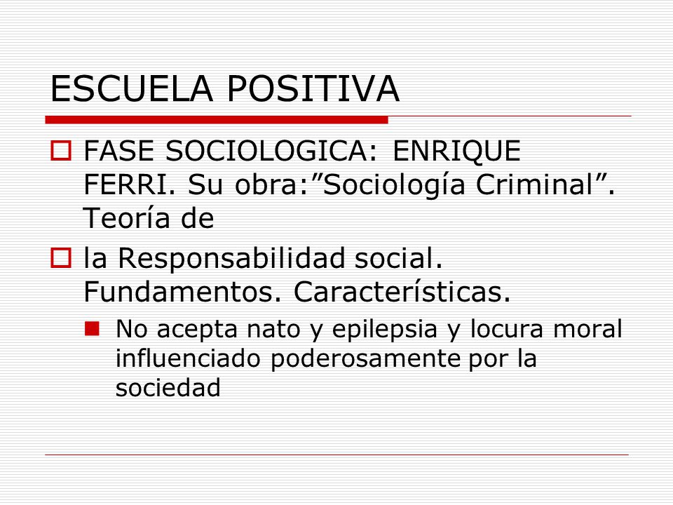 ESCUELA POSITIVA FASE SOCIOLOGICA: ENRIQUE FERRI. Su obra: Sociología Criminal . Teoría de. la Responsabilidad social. Fundamentos. Características.