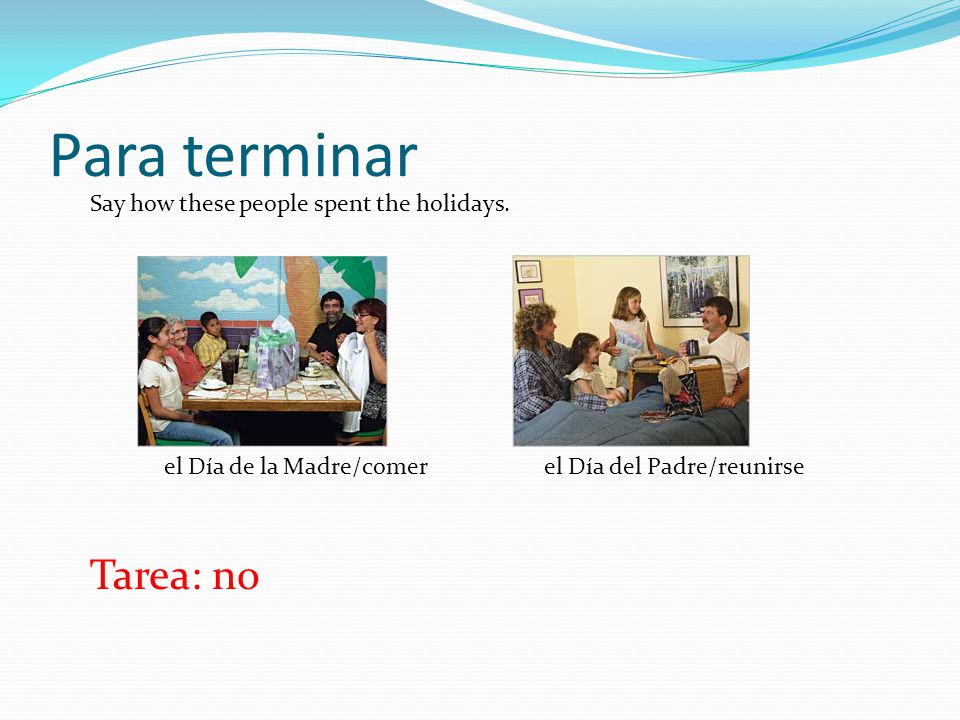 Para terminar Tarea: no Say how these people spent the holidays.