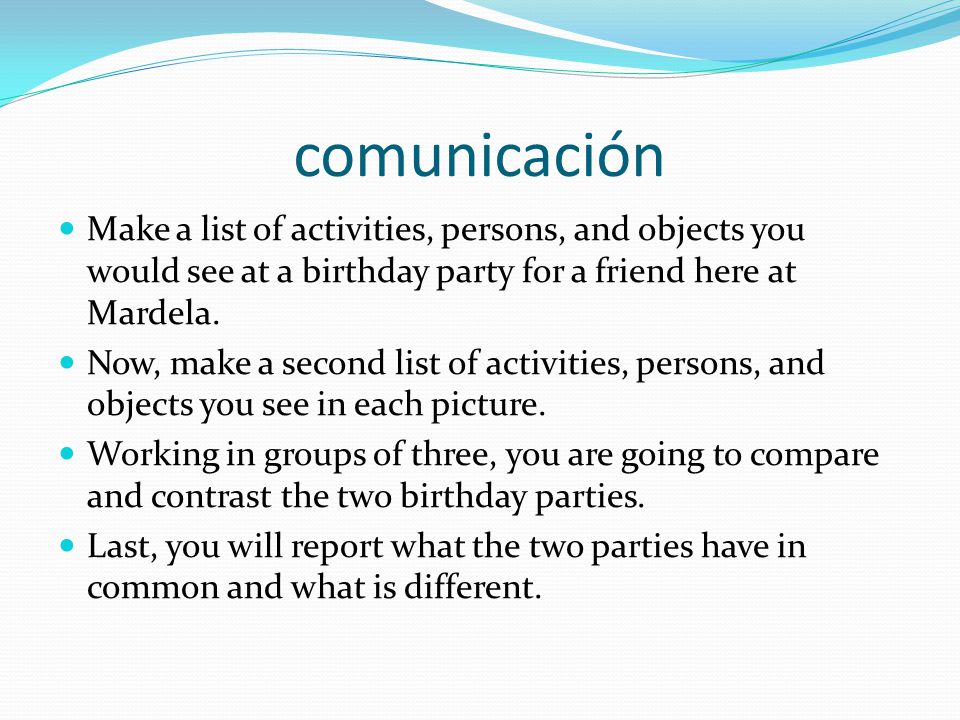 comunicación Make a list of activities, persons, and objects you would see at a birthday party for a friend here at Mardela.