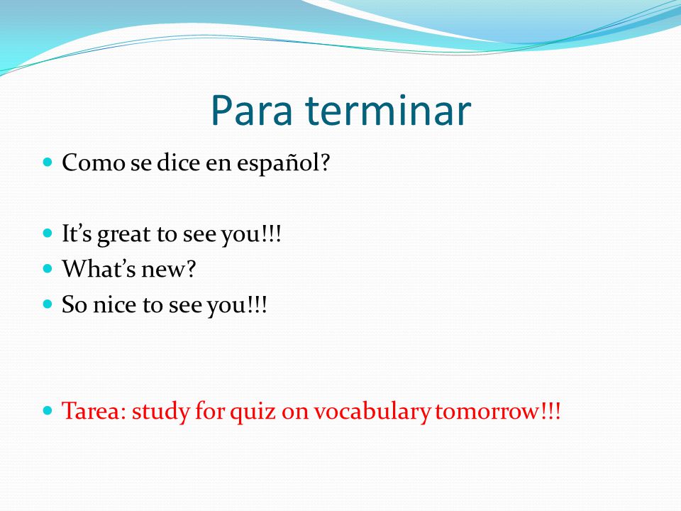 Para terminar Como se dice en español It’s great to see you!!!