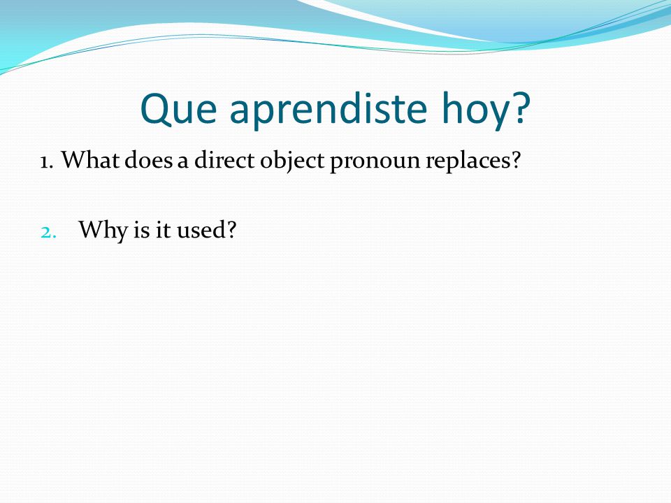 Que aprendiste hoy 1. What does a direct object pronoun replaces