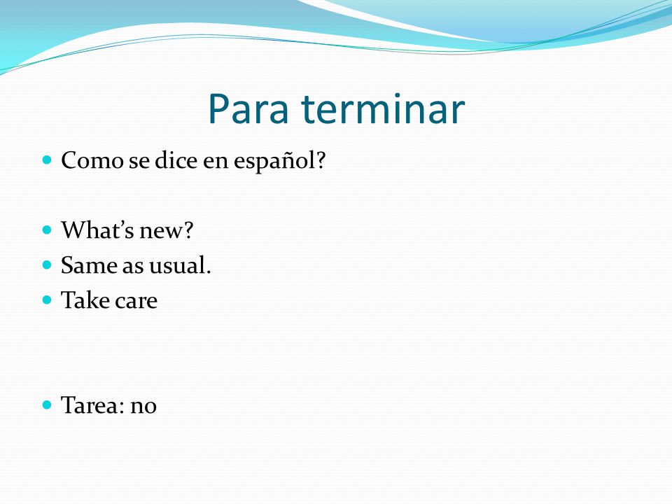 Para terminar Como se dice en español What’s new Same as usual.