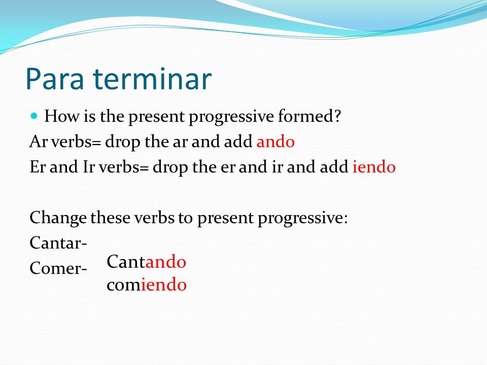 Para terminar Cantando comiendo How is the present progressive formed