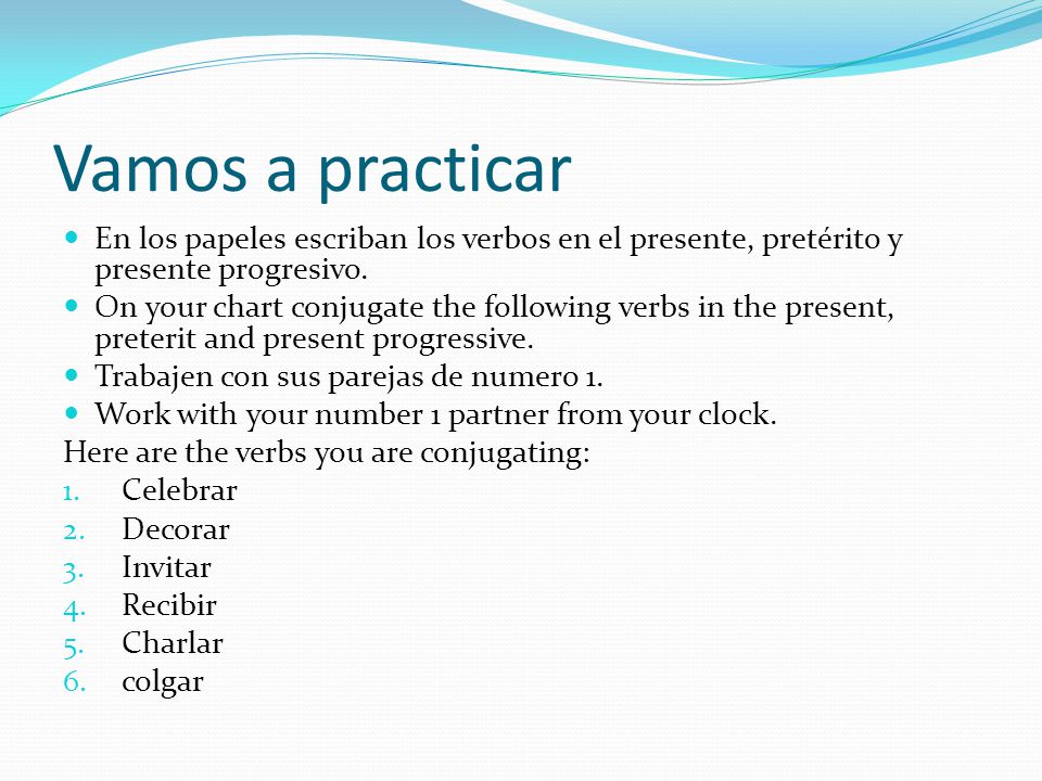Vamos a practicar En los papeles escriban los verbos en el presente, pretérito y presente progresivo.
