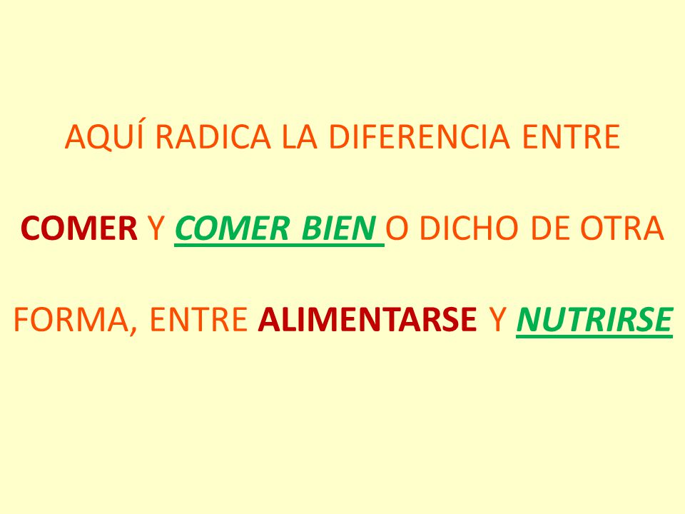 AQUÍ RADICA LA DIFERENCIA ENTRE COMER Y COMER BIEN O DICHO DE OTRA FORMA, ENTRE ALIMENTARSE Y NUTRIRSE