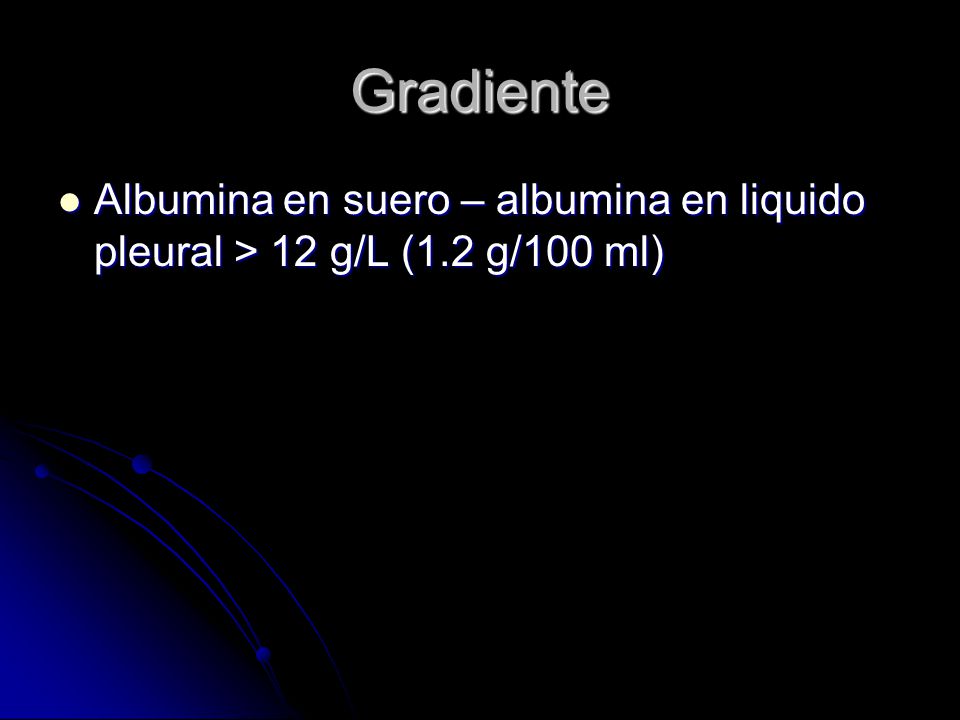 Gradiente Albumina en suero – albumina en liquido pleural > 12 g/L (1.2 g/100 ml)