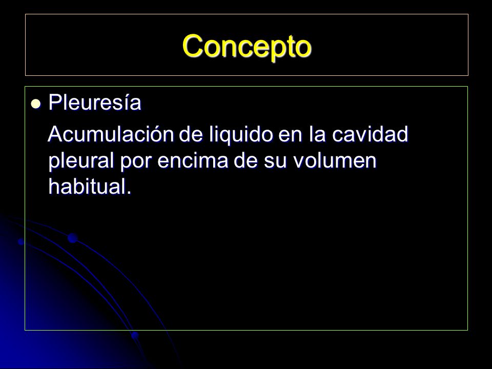 Concepto Pleuresía. Acumulación de liquido en la cavidad pleural por encima de su volumen habitual.