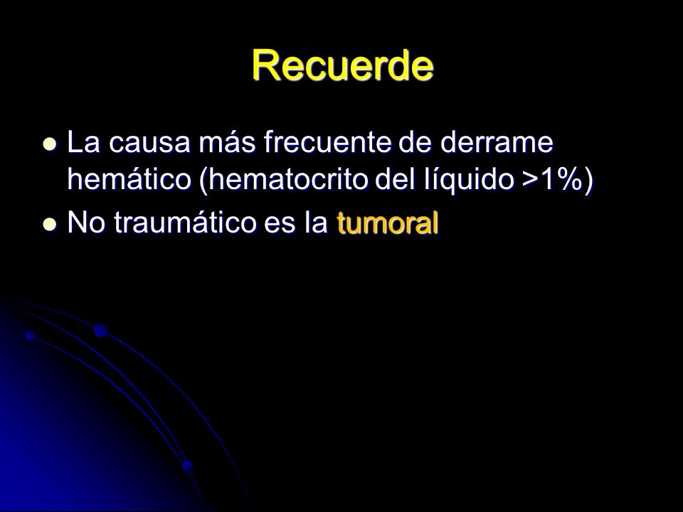 Recuerde La causa más frecuente de derrame hemático (hematocrito del líquido >1%) No traumático es la tumoral.