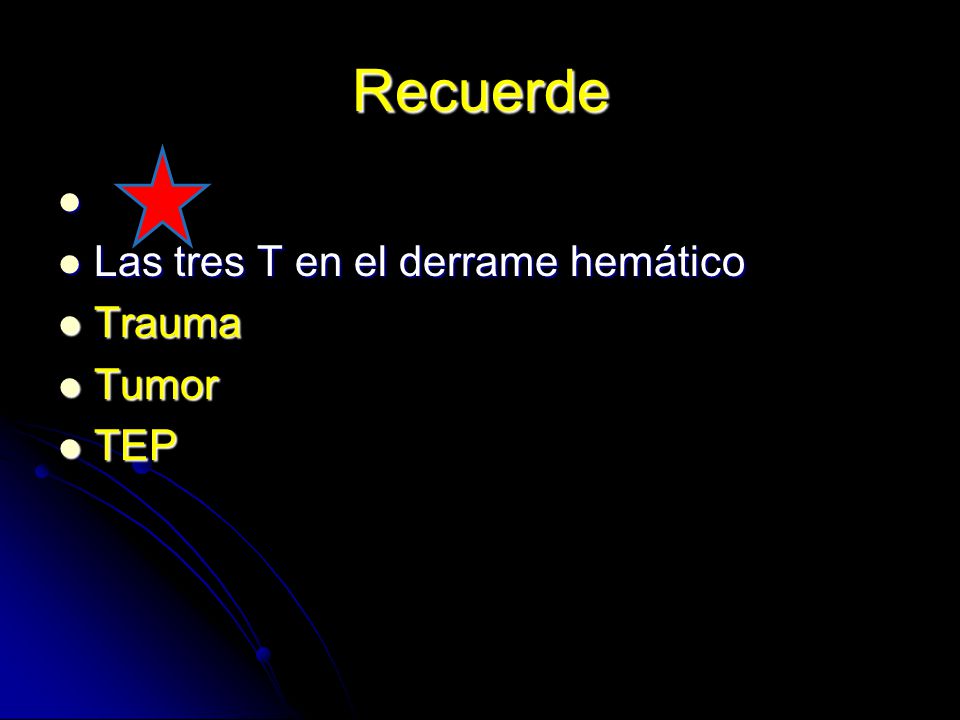 Recuerde Las tres T en el derrame hemático Trauma Tumor TEP
