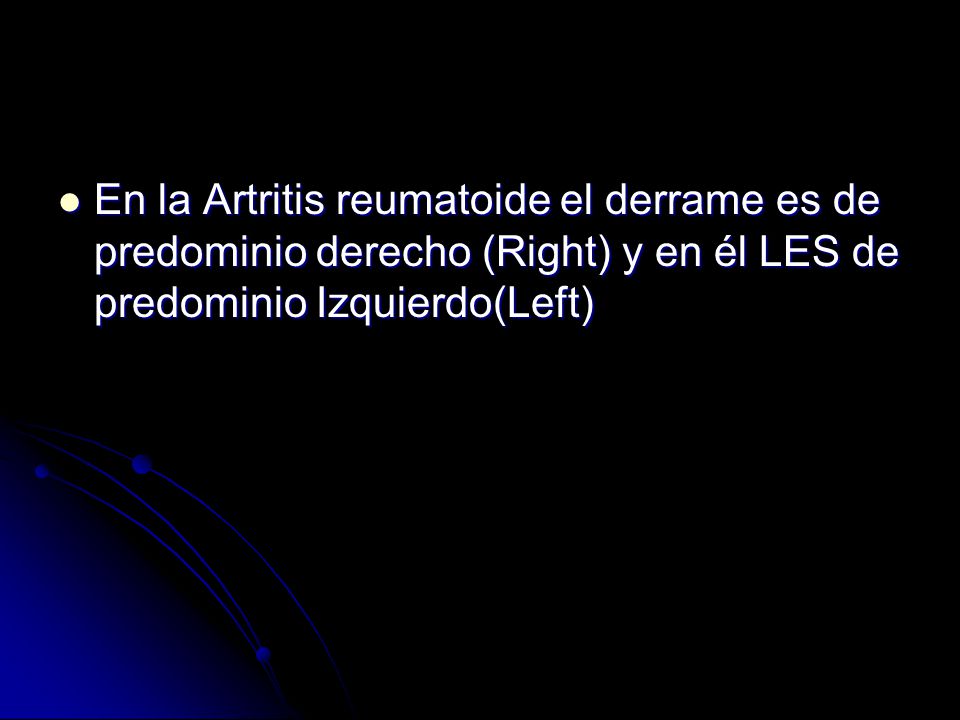 En la Artritis reumatoide el derrame es de predominio derecho (Right) y en él LES de predominio Izquierdo(Left)
