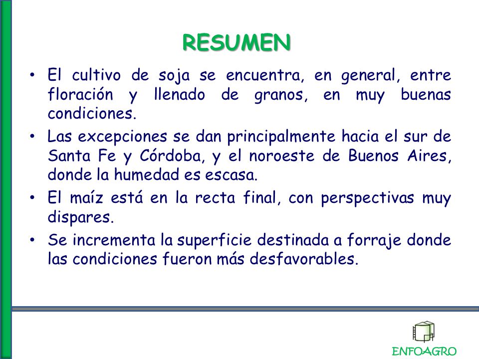 RESUMEN El cultivo de soja se encuentra, en general, entre floración y llenado de granos, en muy buenas condiciones.