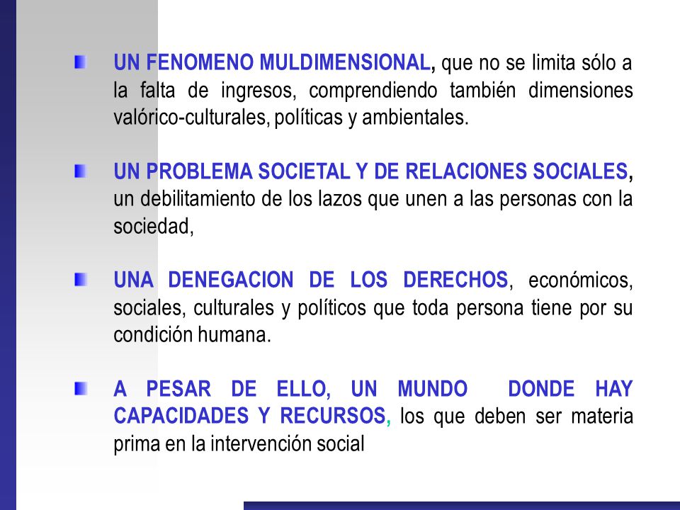 UN FENOMENO MULDIMENSIONAL, que no se limita sólo a la falta de ingresos, comprendiendo también dimensiones valórico-culturales, políticas y ambientales.