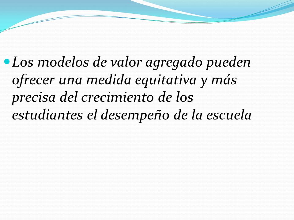 Los modelos de valor agregado pueden ofrecer una medida equitativa y más precisa del crecimiento de los estudiantes el desempeño de la escuela