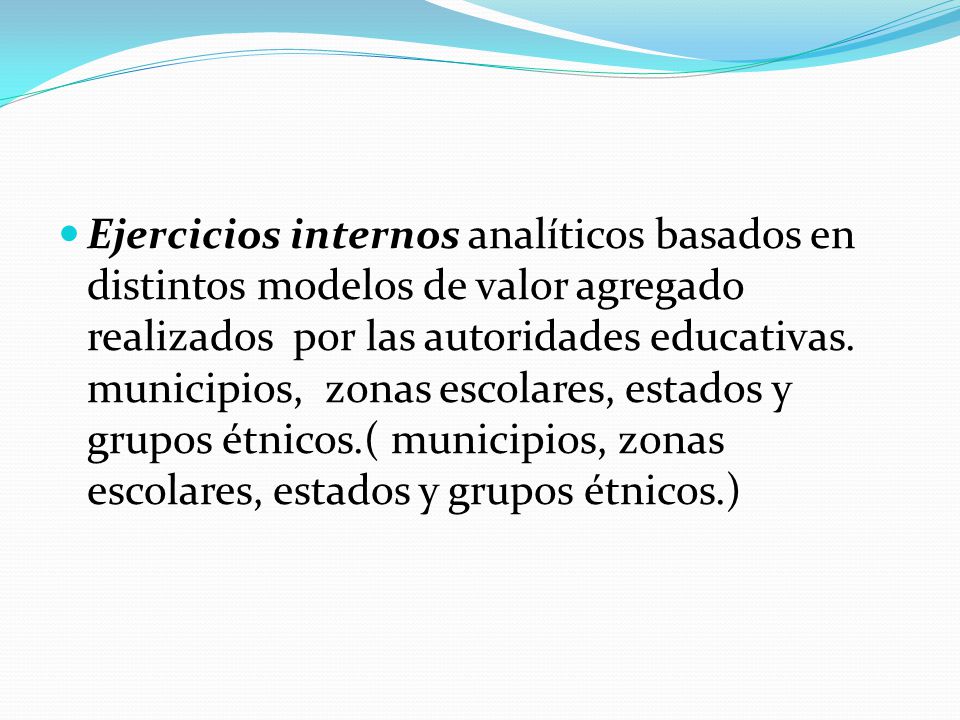 Ejercicios internos analíticos basados en distintos modelos de valor agregado realizados por las autoridades educativas.