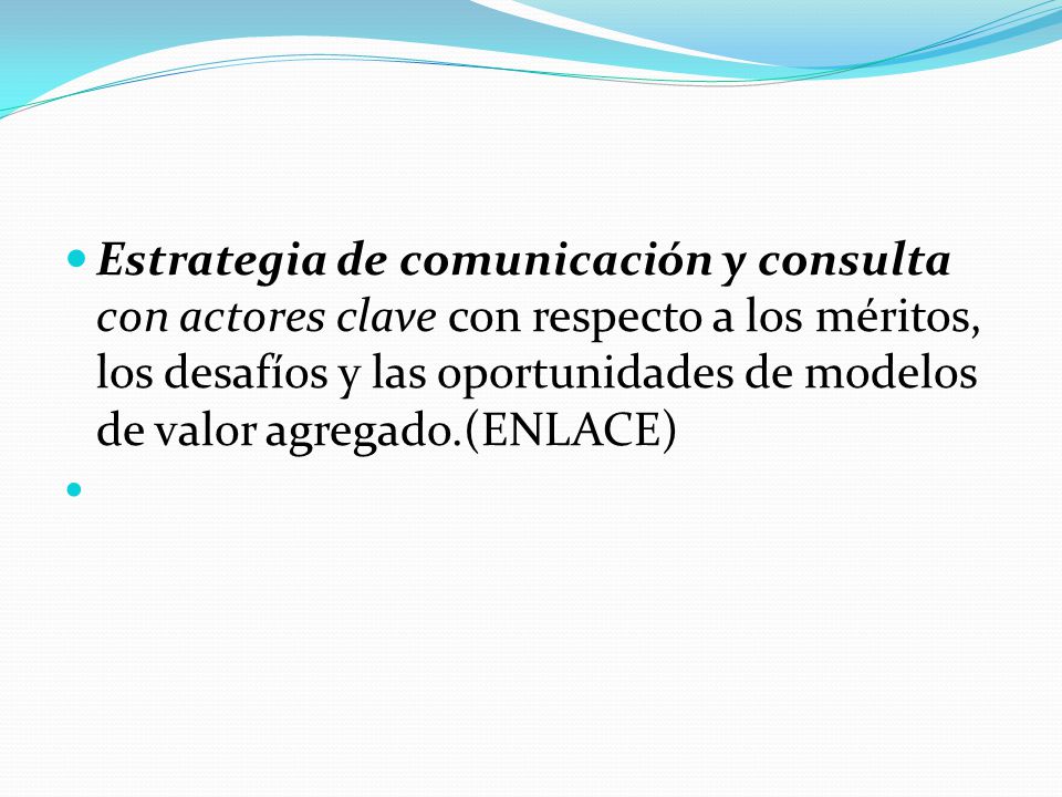 Estrategia de comunicación y consulta con actores clave con respecto a los méritos, los desafíos y las oportunidades de modelos de valor agregado.(ENLACE)