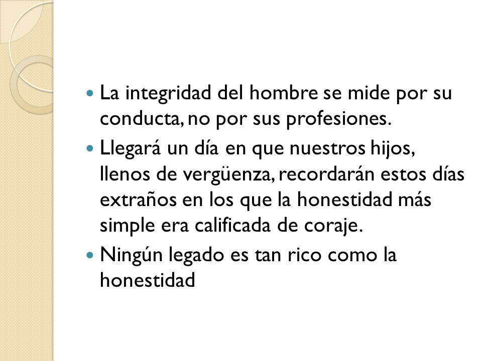La integridad del hombre se mide por su conducta, no por sus profesiones.