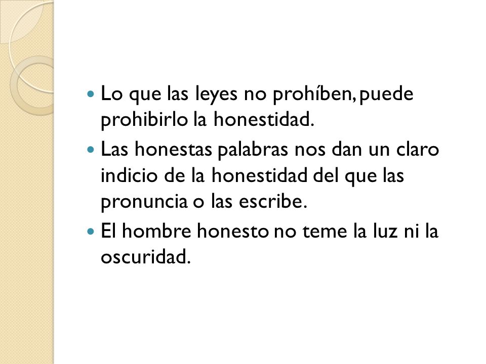 Lo que las leyes no prohíben, puede prohibirlo la honestidad.