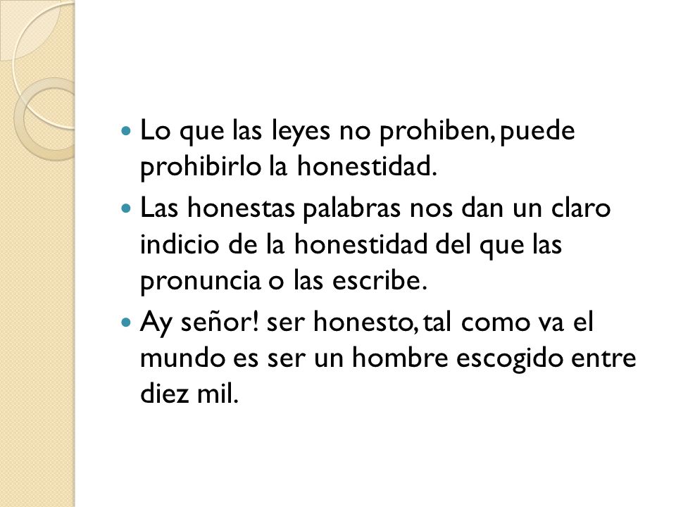 Lo que las leyes no prohiben, puede prohibirlo la honestidad.