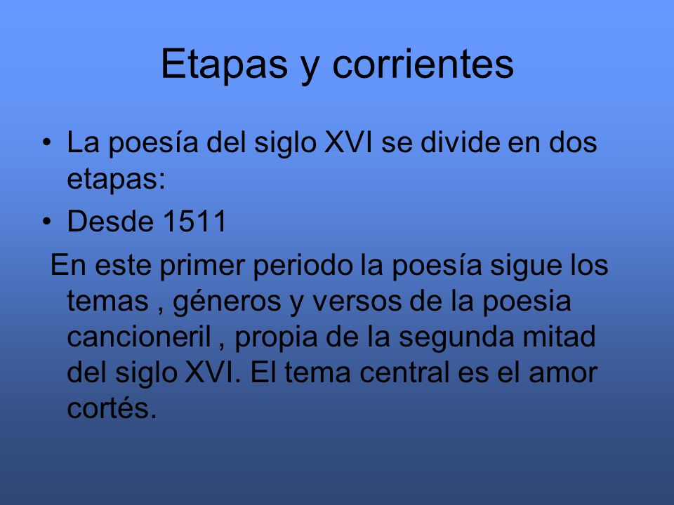 Etapas y corrientes La poesía del siglo XVI se divide en dos etapas: