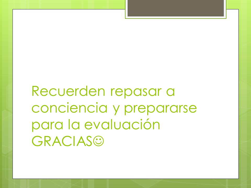 Recuerden repasar a conciencia y prepararse para la evaluación GRACIAS