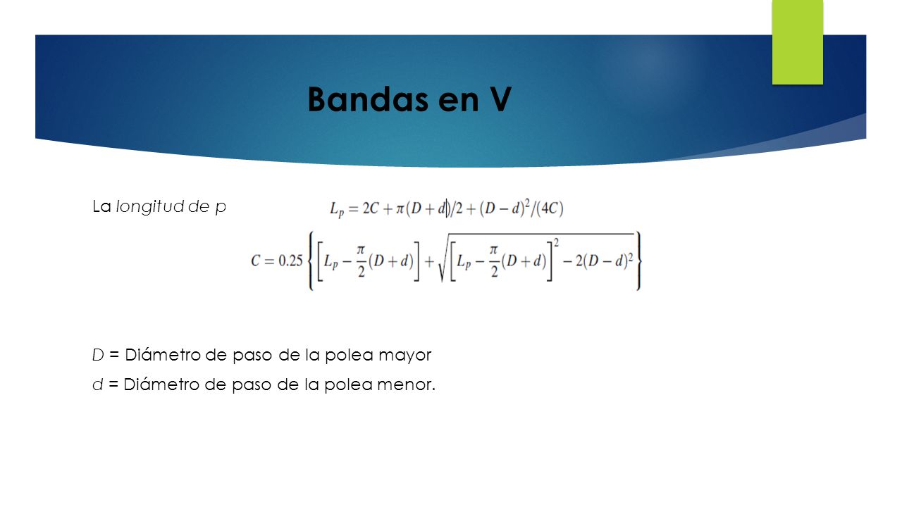 Bandas en V La longitud de paso Lp y la distancia entre centros C: D = Diámetro de paso de la polea mayor d = Diámetro de paso de la polea menor.