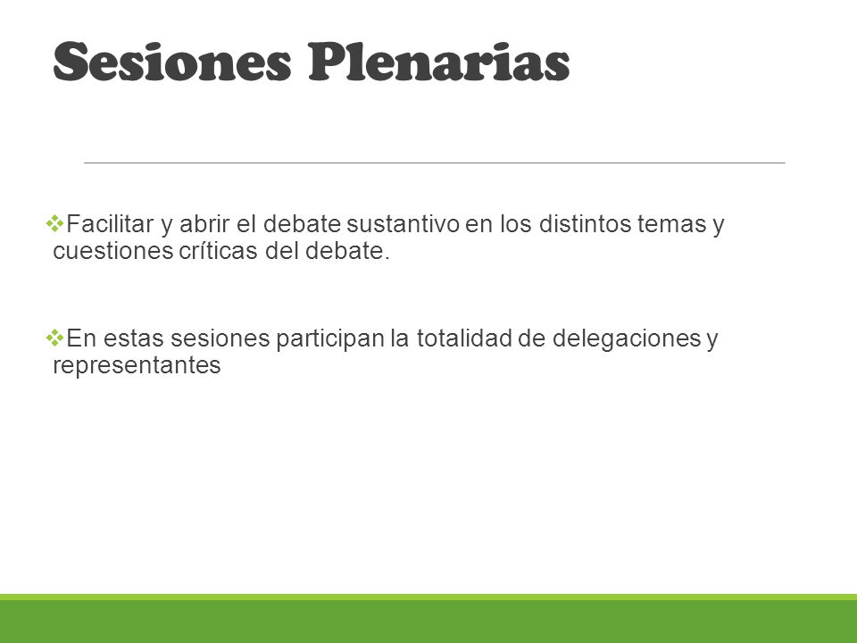 Sesiones Plenarias Facilitar y abrir el debate sustantivo en los distintos temas y cuestiones críticas del debate.